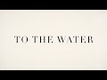 To The Water
