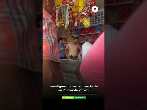 Investigan ataque a comerciante en Palmar de Varela