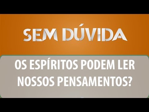 Sem Dúvida | Os espíritos podem ler nossos pensamentos? (27/09/2016)