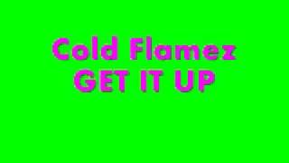 Cold Flamez - GET IT UP