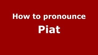 How to pronounce Piat