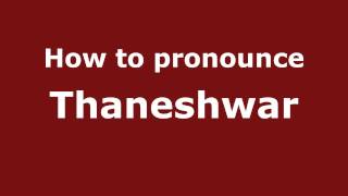 How to pronounce Thaneshwar