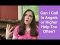 Can I Call In Angels and Higher Help Too Often?