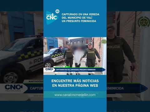 Capturado en Yalí, Antioquia, presunto feminicida de una mujer que además dejó dos menores heridos
