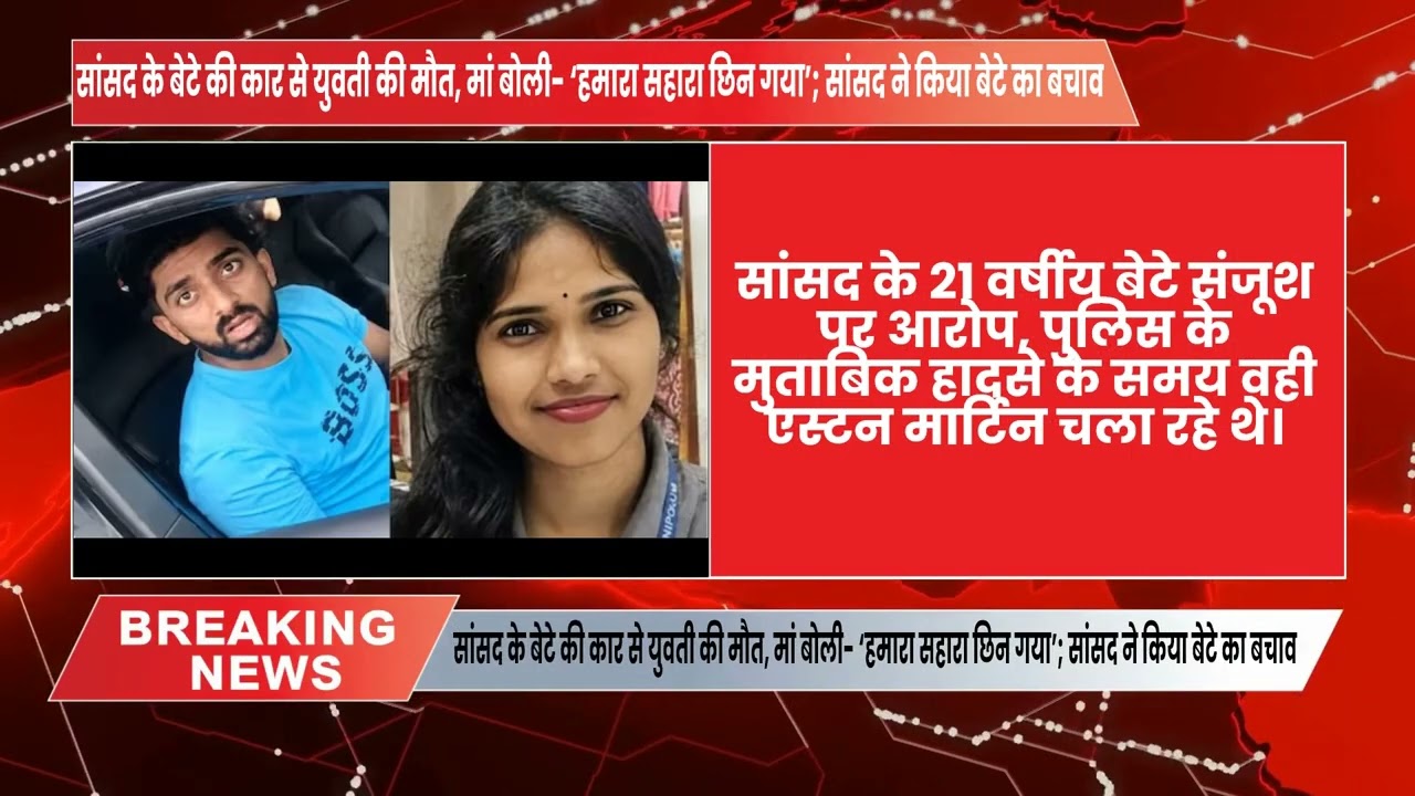 सांसद के बेटे की कार से युवती की मौत, मां बोली- ‘हमारा सहारा छिन गया’; सांसद ने किया बेटे का बचाव