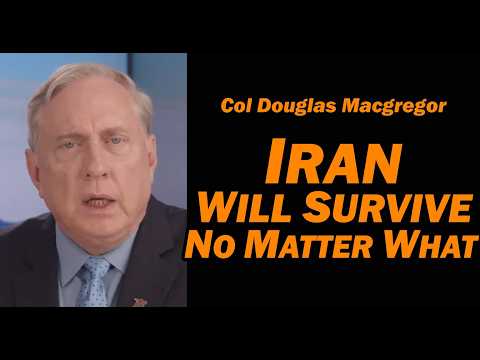 Col Doug Macgregor IRAN WILL SURVIVE NO MATTER WHAT
