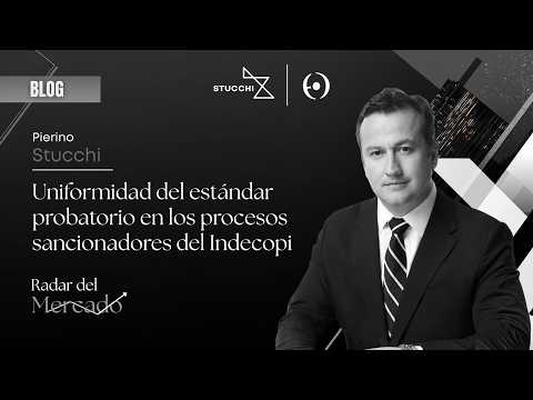 Blogger | Pierino Stucchi: Uniformidad probatoria en los procesos sancionatorios del Indecopi