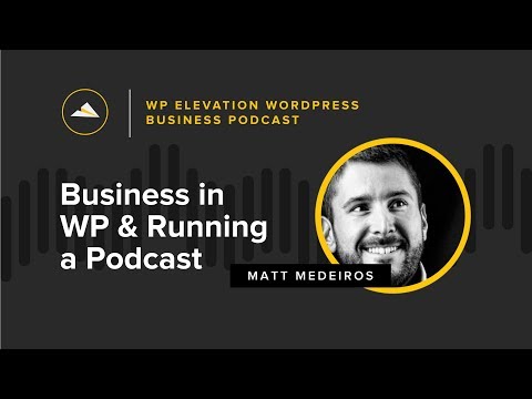 Matt Medeiros from the Matt Report - WP Elevation WordPress Business Podcast - Episode 02