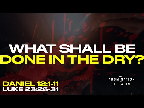 The Power of the Holy People | Daniel 12:7, Luke 23:31