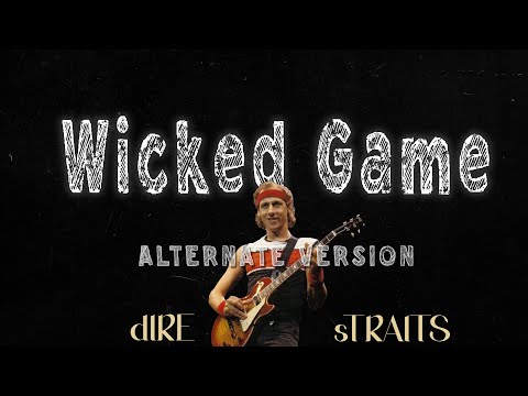 Wicked Game, if it were written by Dire Straits (ALTERNATE VERSION)