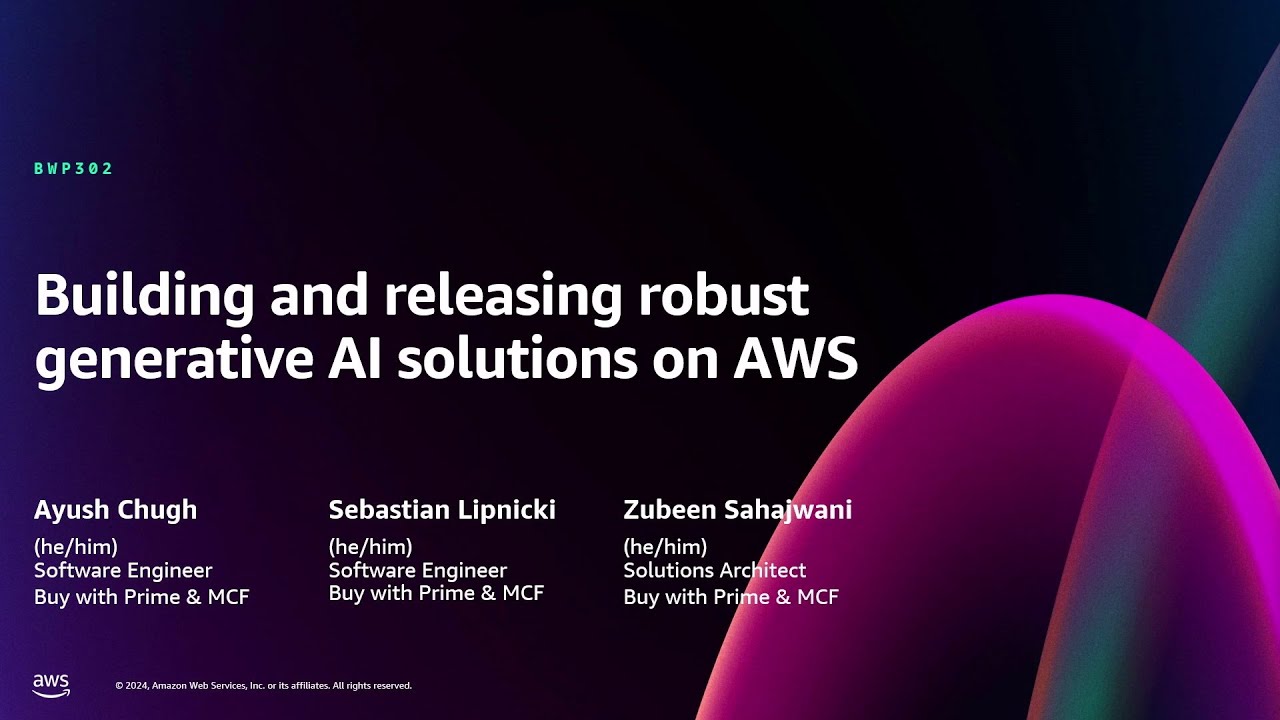 AWS re:Invent 2024 - Building and releasing robust generative AI solutions on AWS (BWP302)