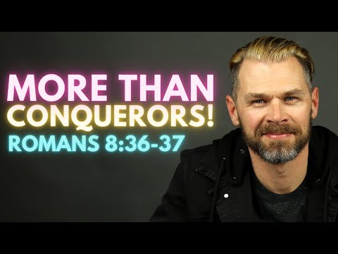 More Than Conquerors! | ROMANS 8:36-37