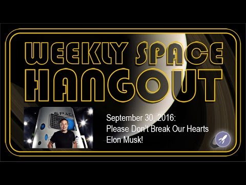 Weekly Space Hangout - Sept. 30, 2016: Please Don't Break Our Hearts Elon Musk