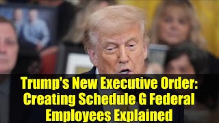 Trump's New Executive Order: Creating Schedule G Federal Employees Explained