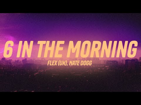 Flex (UK) - 6 In the Morning (Lyrics) ft. Nate Dogg