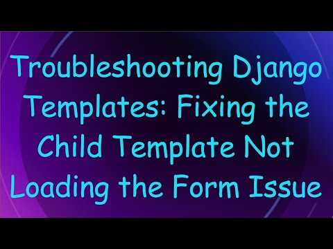 Troubleshooting Django Templates: Fixing the Child Template Not Loading the Form Issue