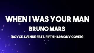 When I Was Your Man - Bruno Mars Lyrics (Boyce Avenue feat. Fifth Harmony Cover)