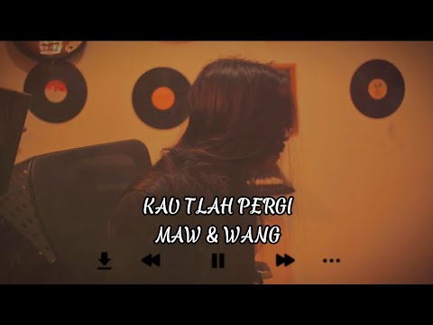 MAW & WANG - KAU TLAH PERGI (official lirik video)