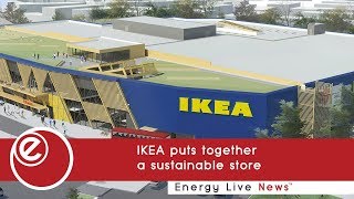 IKEA puts together a sustainable store | Energy Live News