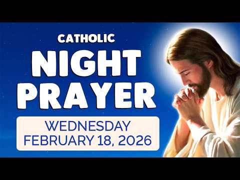 🙏 Catholic NIGHT PRAYER TONIGHT 🙏 Wednesday February 18, 2026 Prayers