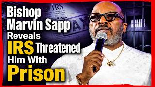Bishop Marvin Sapp Reveals IRS Threatened Him With Prison