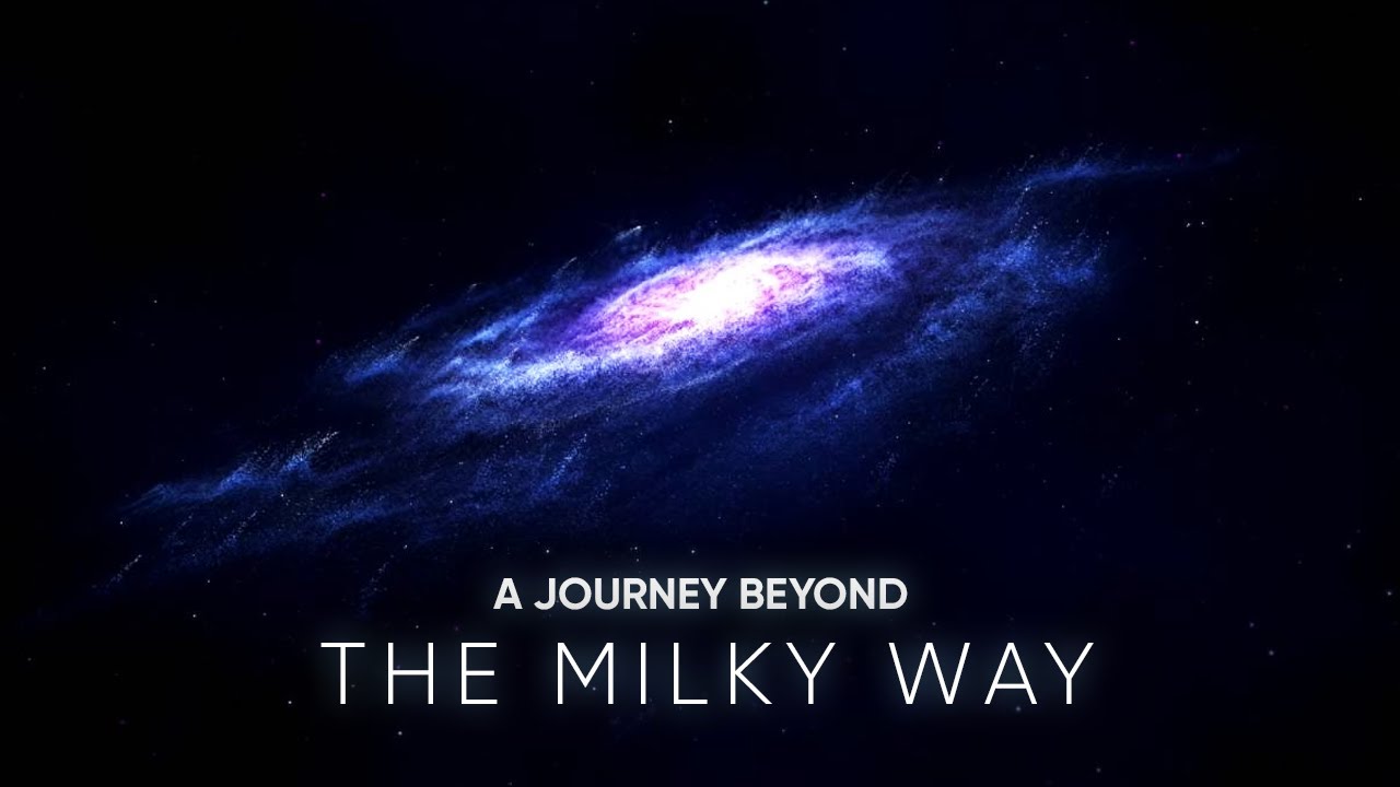 A JOURNEY BEYOND THE MILKY WAY