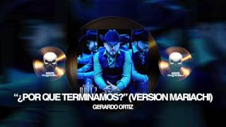 GERARDO ORTIZ - ¿POR QUE TERMINAMOS? (HOY MAS FUERTE)  VERSION MARIACHI