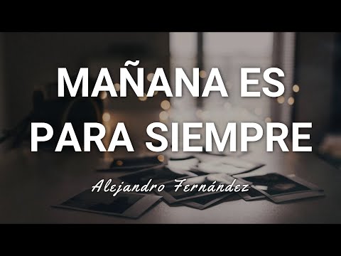 Mañana Es Para Siempre - Alejandro Fernandez