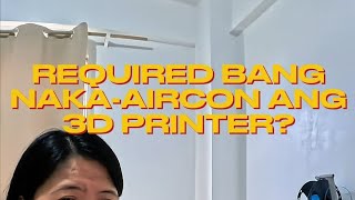 Dapat daw bang naka-aircon ang mga 3D Printer natin?