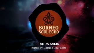 Download lagu Tanpa Kamu DJ Version – Remix Imam S. Arifin by Borneo Soul Echo mp3