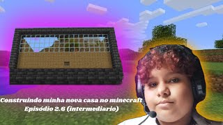 CONSTRUINDO MINHA NOVA CASA NO MINECRAFT, EPISÓDIO 2.6 (INTERMEDIÁRIO) (+12)  -Luan Sarôa 