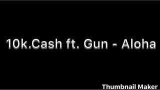 10k.Cash ft Gun- Aloha (lyrics)