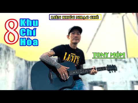 | NHẠC CHẾ | LIÊN KHÚC 8 KHU CHÍ HÒA | TONY MÓM NHẠC CHẾ COVER ĐẦY CẢM XÚC !