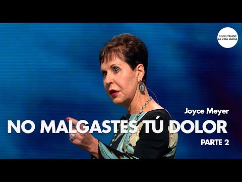 No Malgastes Tú Dolor - Parte 2 | Disfrutando La Vida Diaria | Joyce Meyer en Español