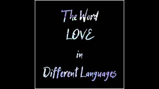 The Word Love in Different Languages through song 