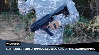 50K Request Video  Improvised Weapons of the Myanm