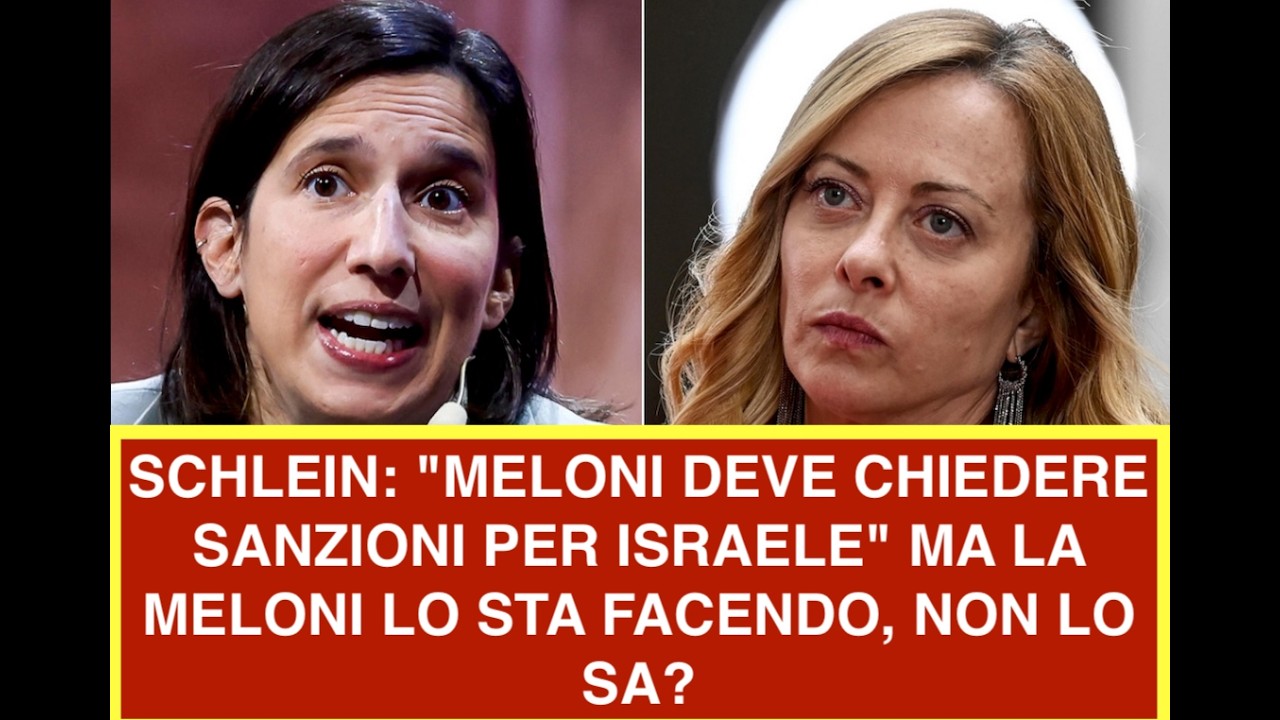 SCHLEIN: "MELONI DEVE CHIEDERE SANZIONI PER ISRAELE" MA LA MELONI LO STA FACENDO, NON LO SA?