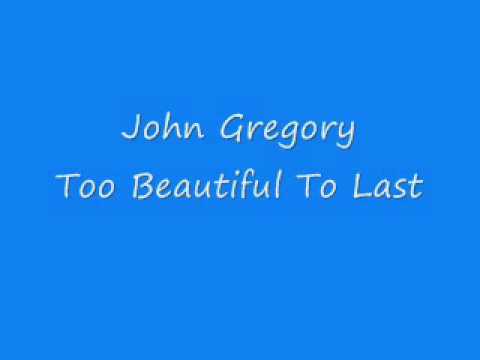 John Gregory - Too Beautiful To Last