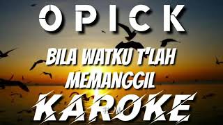 Download lagu KAROKE | OPICK - BILA WAKTU TLAH MEMANGGIL mp3