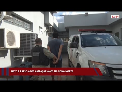 Neto é preso após ameaçar avós na zona norte 18 01 2022