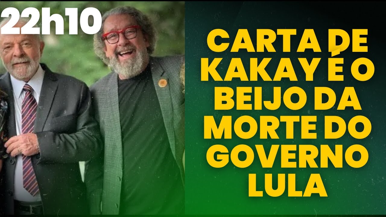 CARTA DE KAKAY É O BEIJO DA MORT3 NO GOVERNO LULA
