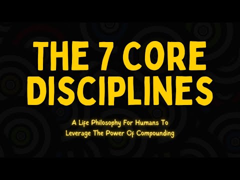 The 7 Core Disciplines: A Life Philosophy For Humans To Leverage The Power Of Compounding