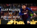 Messi - Different World ft. Alan Walker I Skills & Goals 2018