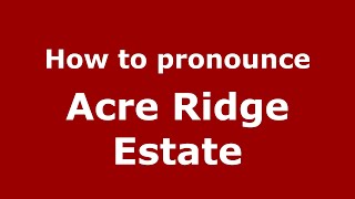 How to pronounce Acre Ridge Estate