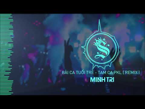 Bài Ca Tuổi Trẻ - Tamka PKL (DJ MINH TRÍ Remix)