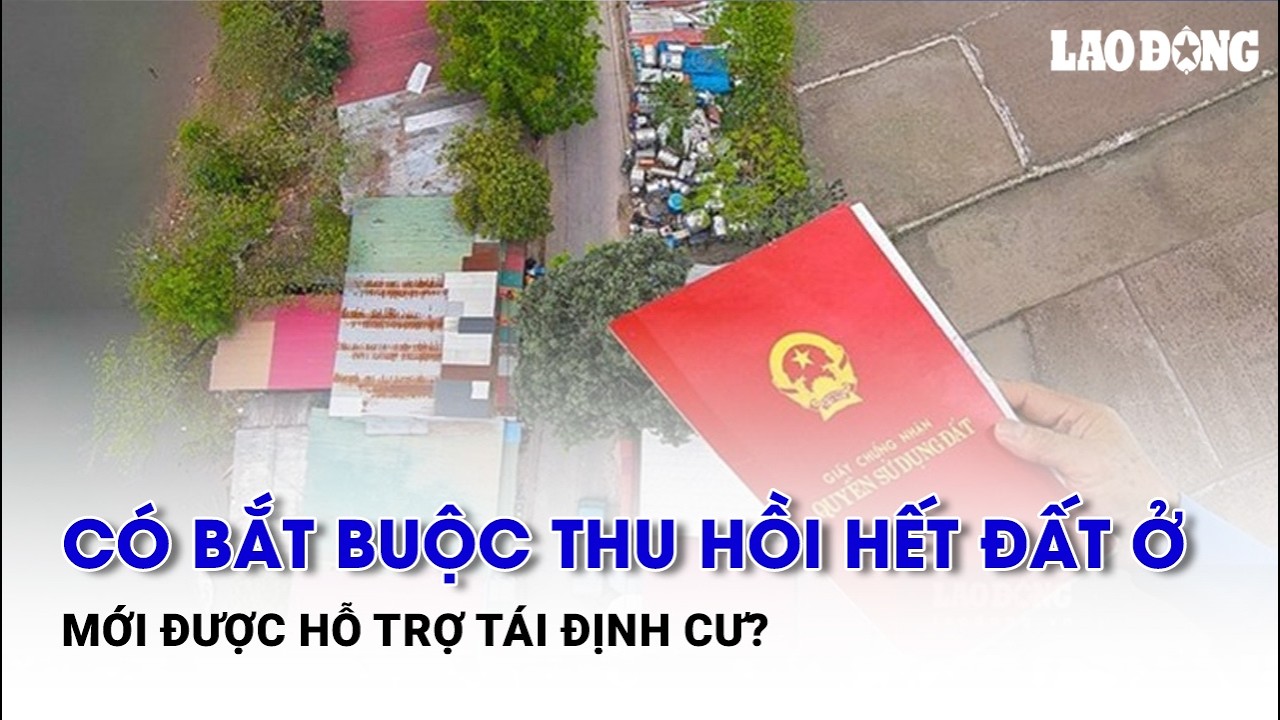 Có bắt buộc thu hồi hết đất ở mới được hỗ trợ tái định cư?