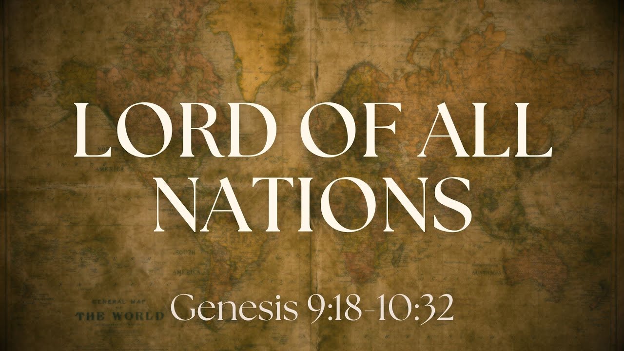 Lord of All Nations - Genesis 9:18-10:32