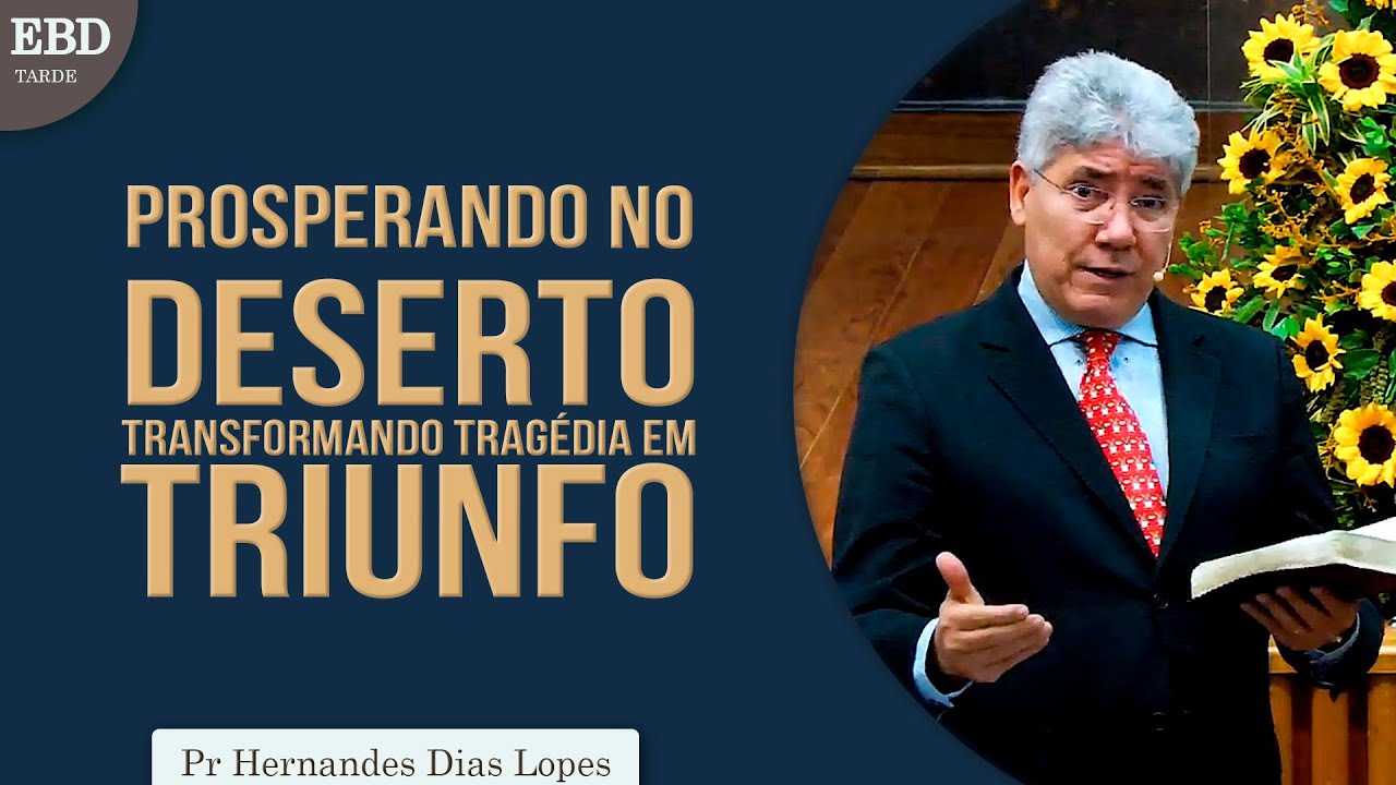 Prosperando no deserto, transformando tragédia em triunfo | Pr Hernandes Dias Lopes