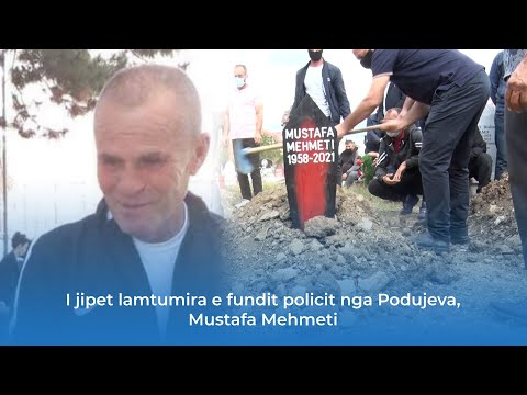 I jipet lamtumira e fundit policit nga Podujeva, Mustafa Mehmeti