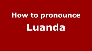 How to pronounce Luanda